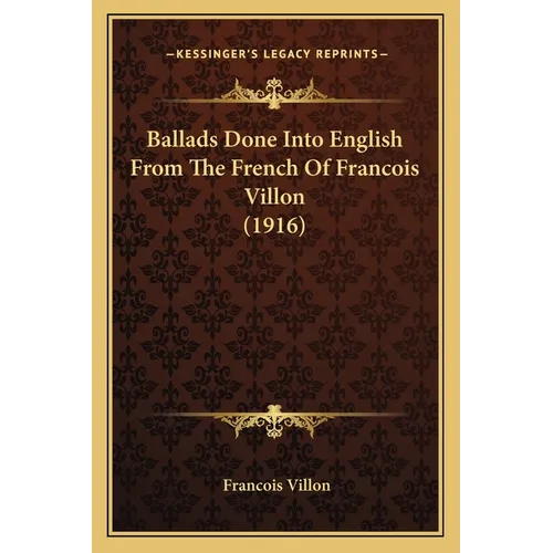 Ballads Done Into English From The French Of Francois Villon (1916) - Paperback