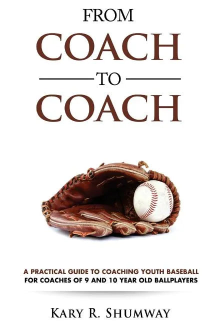 From Coach to Coach: A Practical Guide to Coaching Youth Baseball for Coaches of 9 and 10-year-old Ballplayers - Paperback