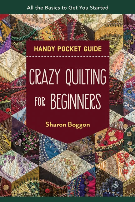 Crazy Quilting for Beginners Handy Pocket Guide: All the Basics to Get You Started - Paperback