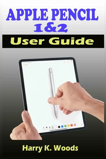 Apple Pencil 1 and 2 User Guide: A Quick, Easy, And Step By Step Instructional Manual On Apple Pencil First And Second Generations, With Tips And Tric - Paperback