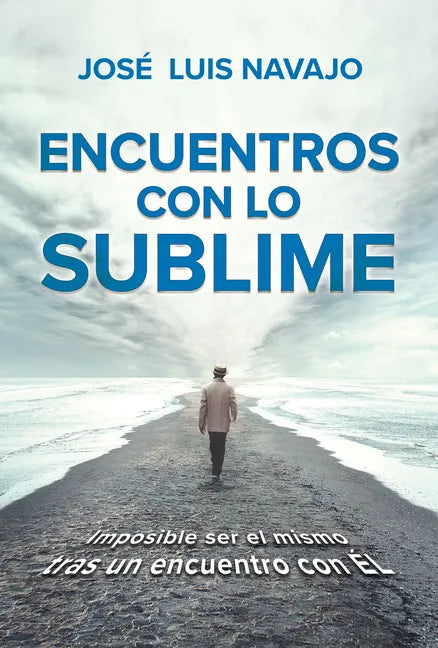 Encuentros Con Lo Sublime: Imposible Ser El Mismo Tras Un Encuentro Con Él / Encounters with the Divine: Its Impossible to Stay the Same After You Mee - Paperback