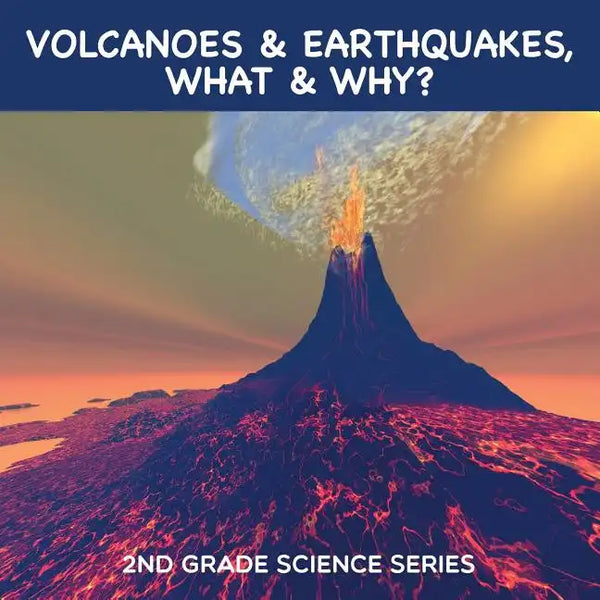 Volcanoes & Earthquakes, What & Why?: 2nd Grade Science Series - Paperback