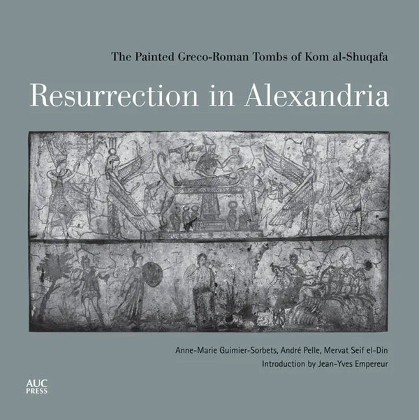 Resurrection in Alexandria: The Painted Greco-Roman Tombs of Kom Al-Shuqafa - Hardcover
