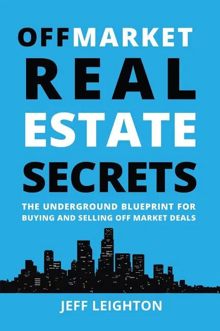 Off Market Real Estate Secrets: The Underground Blueprint for Buying and Selling Off Market Deals - Paperback