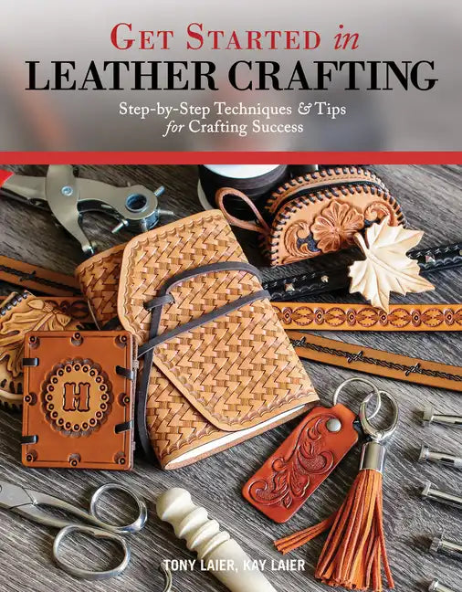 Get Started in Leather Crafting: Step-By-Step Techniques and Tips for Crafting Success - Paperback