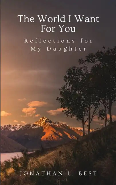 The World I Want for You: Reflections for My Daughter - Paperback