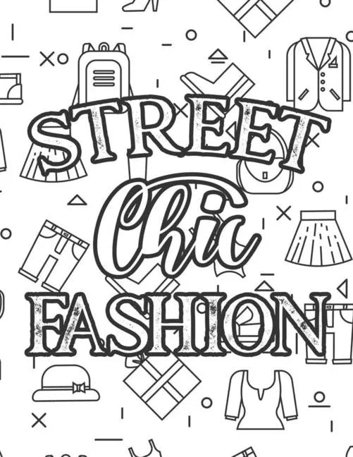 Street Chic Fashion: Fabulous Illustrations And Designs To Color For Girls, A Workbook Of Coloring Sheets And Sketch Pages - Paperback