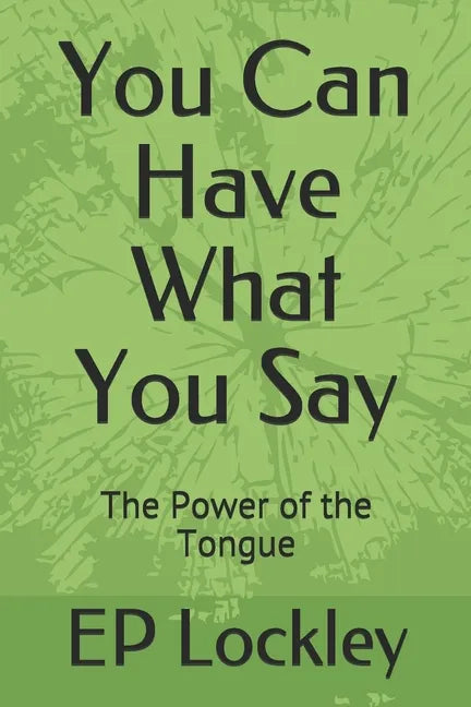 You Can Have What You Say: The Power of the Tongue - Paperback