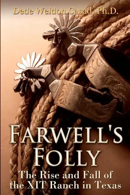 Farwell's Folly: The Rise and Fall of the XIT Ranch in Texas - Paperback