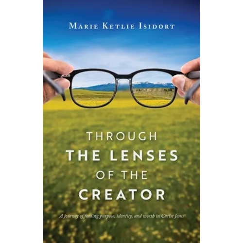 Through the Lenses of the Creator: A journey of finding purpose, identity, and worth in Christ Jesus - Paperback