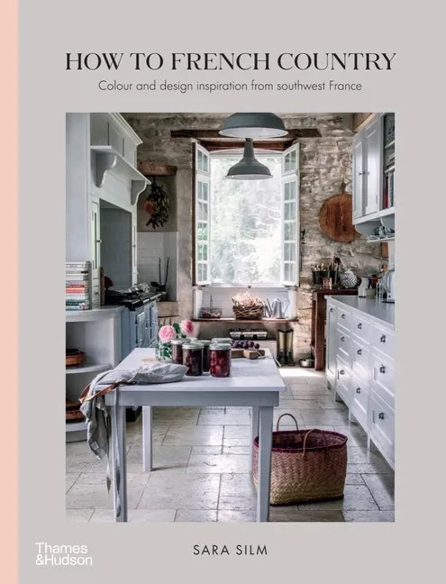 How to French Country: Color and Design Inspiration from Southwest France - Hardcover