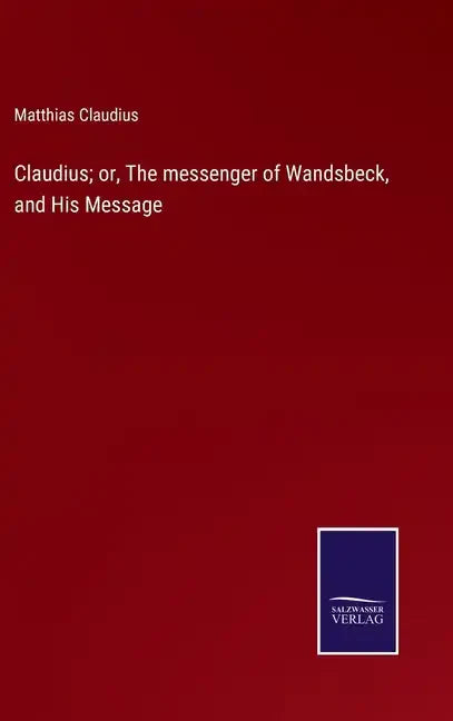 Claudius; or, The messenger of Wandsbeck, and His Message - Hardcover
