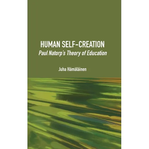 Human Self-Creation: Paul Natorp's Theory of Education - Hardcover