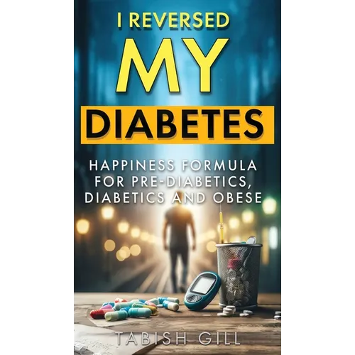 I Reversed My Diabetes: HAPPINESS Formula for Pre-Diabetics, Diabetics and Obese - Hardcover