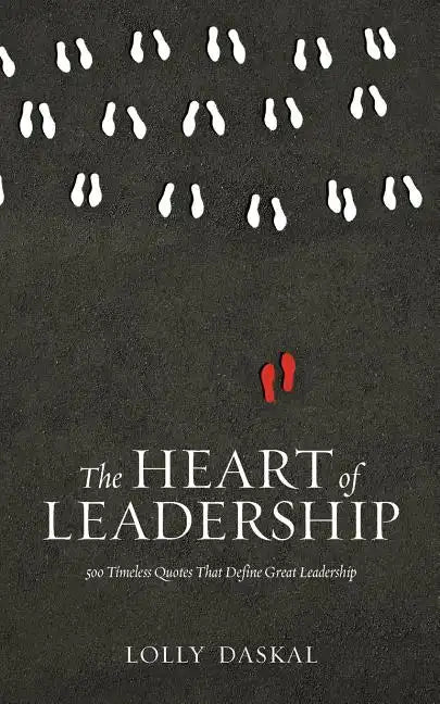 The Heart of Leadership: 500 Timeless Quotes That Define Great Leadership - Paperback