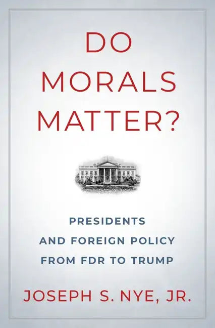 Do Morals Matter?: Presidents and Foreign Policy from FDR to Trump - Hardcover