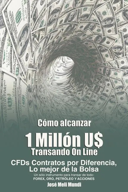 Como Alcanzar U$ 1 Millon de Dolares Transando Online: Cfds Contratos Por Diferencia, Lo Mejor de La Bolsa, Un Solo Instrumento Para Transar de Todo: - Paperback
