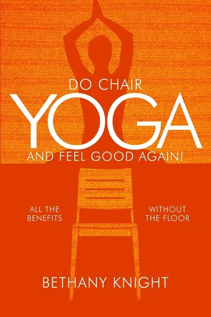 Do Chair Yoga and Feel Good Again: All the Benefits Without the Floor - Paperback