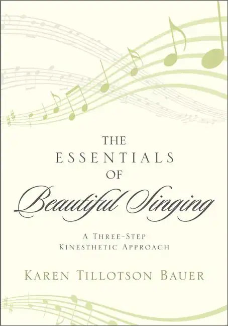 The Essentials of Beautiful Singing: A Three-Step Kinesthetic Approach - Paperback