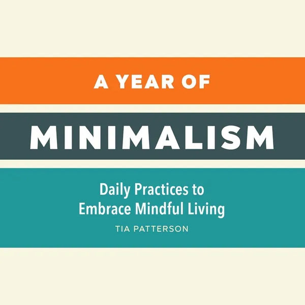 A Year of Minimalism: Daily Practices to Embrace Mindful Living - Paperback