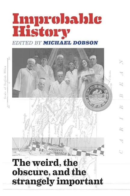 Improbable History: The Weird, the Obscure, and the Strangely Important - Paperback