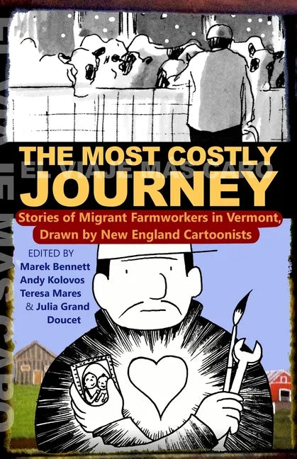 The Most Costly Journey: Stories of Migrant Farmworkers in Vermont Drawn by New England Cartoonists - Paperback