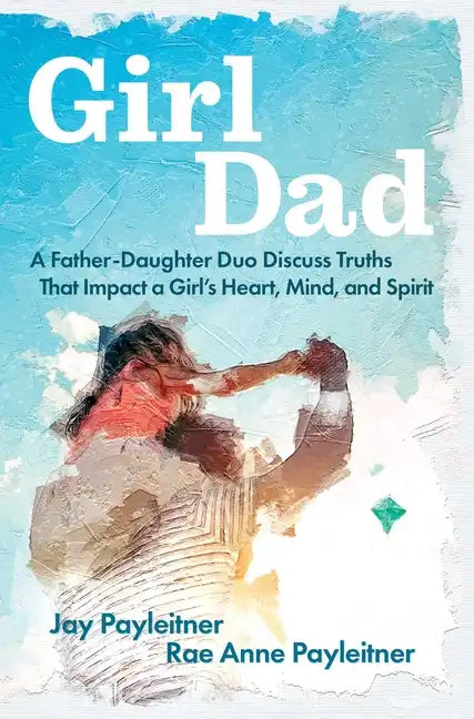 Girldad: A Father-Daughter Duo Discuss Truths That Impact a Girl's Heart, Mind, and Spirit - Paperback