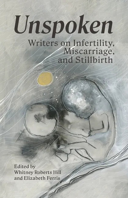 Unspoken: Writers on Infertility, Miscarriage, and Stillbirth - Paperback