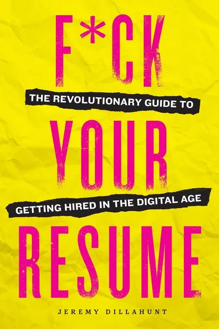 F*ck Your Resume: The Revolutionary Guide to Getting Hired in the Digital Age - Paperback