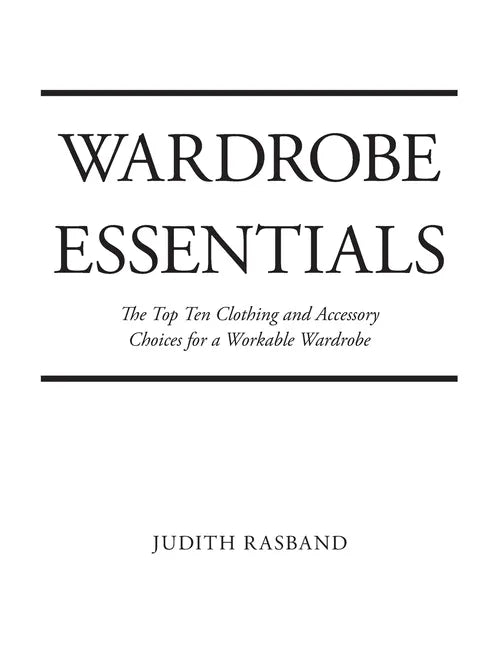 Wardrobe Essentials: The Top Ten Clothing and Accessory Choices for a Stylish Wardrobe That Works - Paperback