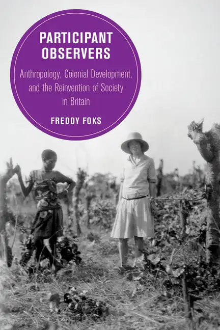 Participant Observers: Anthropology, Colonial Development, and the Reinvention of Society in Britain Volume 22 - Hardcover