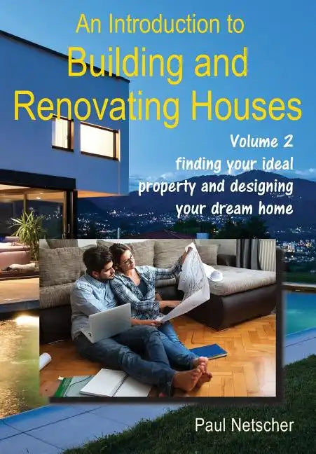 An Introduction to Building and Renovating Houses: Volume 2 Finding Your Ideal Property and Designing Your Dream Home - Paperback