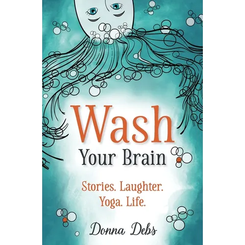 Wash Your Brain: Stories. Laughter. Yoga. Life. - Paperback