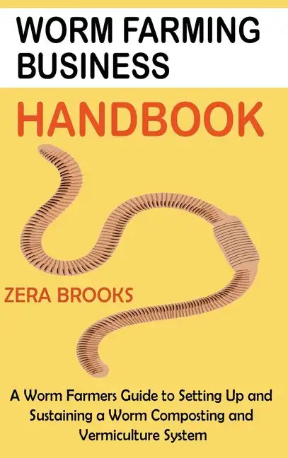 Worm Farming Business Handbook: A Worm Farmers Guide to Setting Up and Sustaining a Worm Composting and Vermiculture System - Hardcover