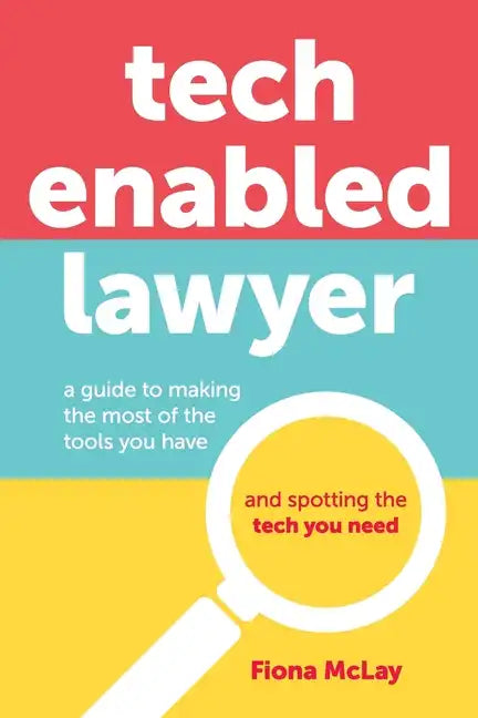 Tech Enabled Lawyer: A guide to making the most of the tools you have and spotting the tech you need - Paperback