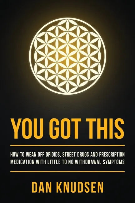 You Got This: How to Wean Off Opioids, Street Drugs and Prescription Medication With Little to No Withdrawal Symptoms - Paperback
