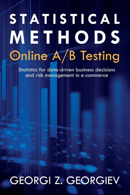 Statistical Methods in Online A/B Testing: Statistics for data-driven business decisions and risk management in e-commerce - Paperback
