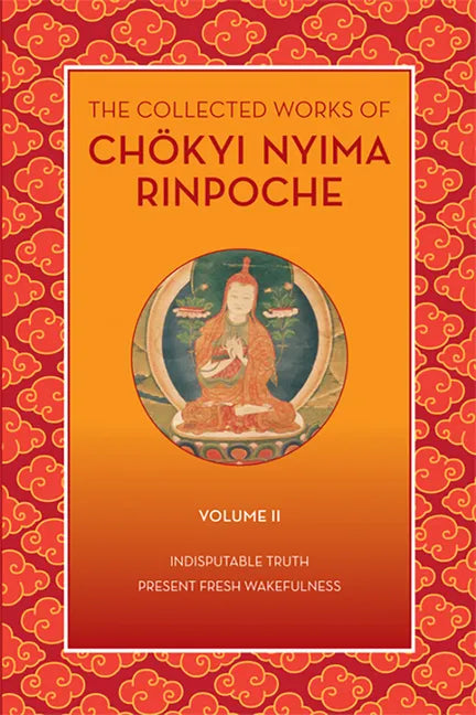 The Collected Works of Chökyi Nyima Rinpoche, Volume II: Indisputable Truth and Present Fresh Wakefulness - Paperback