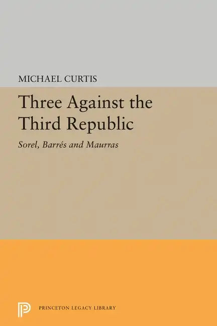 Three Against the Third Republic: Sorel, Barres and Maurras - Paperback