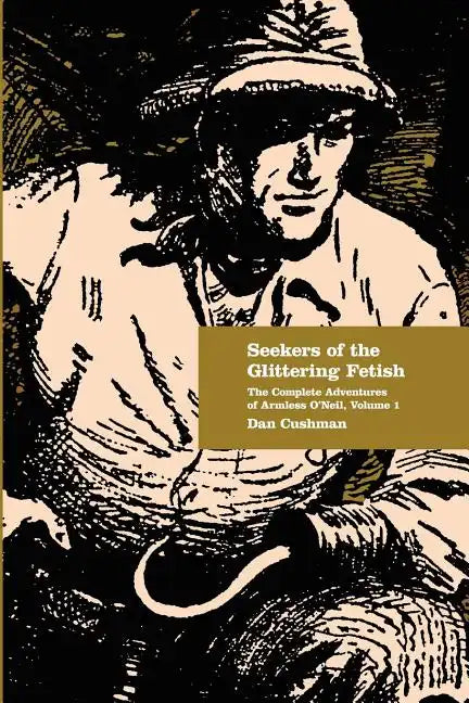 Seekers of the Glittering Fetish: The Complete Adventures of Armless O'Neil, Volume 1 - Paperback