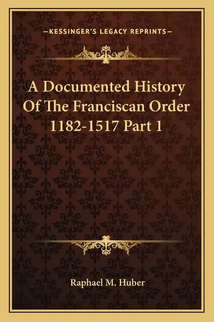 A Documented History Of The Franciscan Order 1182-1517 Part 1 - Paperback