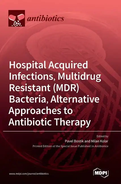 Hospital Acquired Infections, Multidrug Resistant (MDR) Bacteria, Alternative Approaches to Antibiotic Therapy - Hardcover