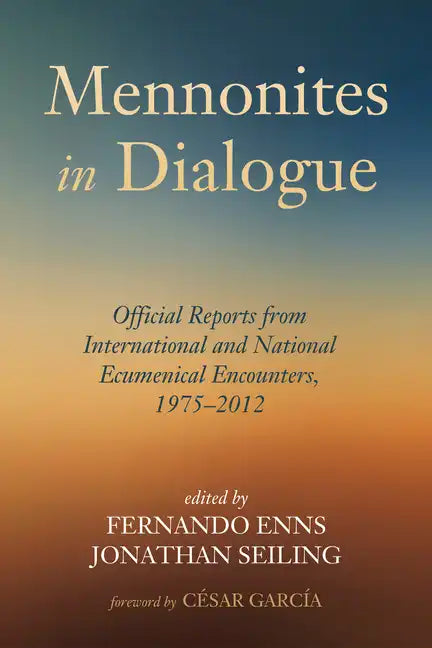 Mennonites in Dialogue: Official Reports from International and National Ecumenical Encounters, 1975-2012 - Hardcover
