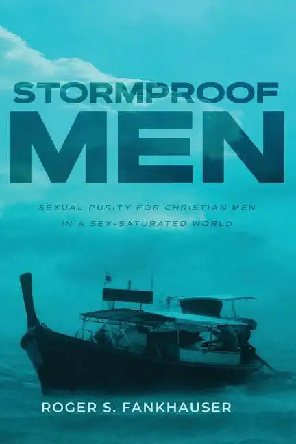 Stormproof Men: Sexual Purity for Christian Men in a Sex-Saturated World - Paperback
