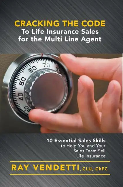 Cracking the Code to Life Insurance Sales for the Multi Line Agent: 10 Essential Sales Skills to Help You and Your Sales Team Sell Life Insurance - Hardcover