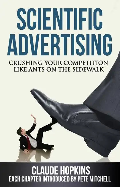 Scientific Advertising: Crushing Your Competition Like Ants on the Sidewalk - Paperback