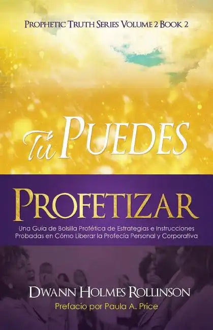 ¡Tú Puedes Profetizar!: Una Guía de Bolsillo Profética de Estrategias e Instrucciones Probadas en Cómo Revelar Profecías Personales y Corporativas - Paperback