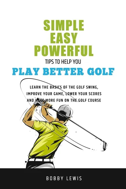 Simple, Easy Powerful Tips to Help You Play Better Golf - Paperback