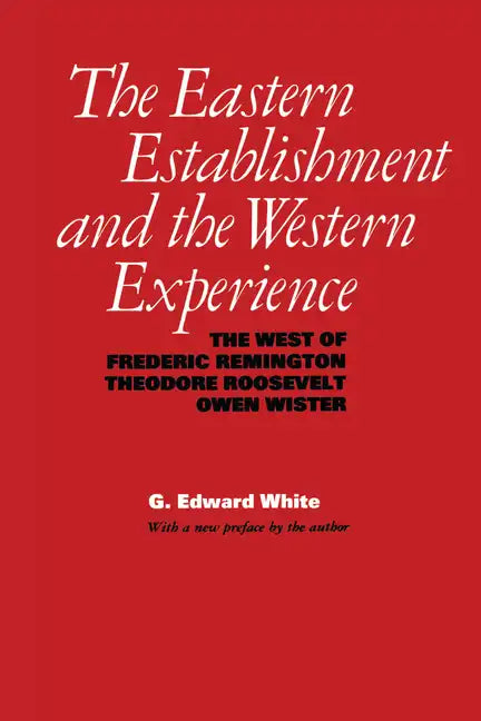 The Eastern Establishment and the Western Experience: The West of Frederic Remington, Theodore Roosevelt, and Owen Wister - Paperback