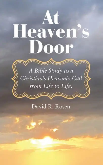 At Heaven's Door: A Bible Study to a Christian's Heavenly Call from Life to Life. - Hardcover